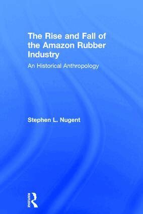 Stephen Nugent - Rise and Fall of the Amazon Rubber Industry, Inbunden