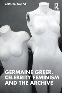 bokomslag Germaine Greer, Celebrity Feminism and the Archive