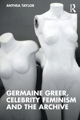 Germaine Greer, Celebrity Feminism and the Archive