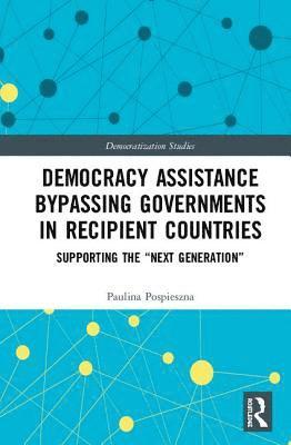 Paulina Pospieszna - Democracy Assistance Bypassing Governments in Recipient Countries, Inbunden