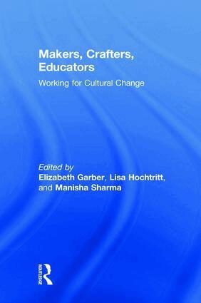 Elizabeth Garber, Lisa Hochtritt, Manisha Sharma - Makers, Crafters, Educators, Inbunden