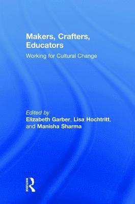 Elizabeth Garber, Lisa Hochtritt, Manisha Sharma, USA) Garber, Elizabeth (University of Arizona, USA) Hochtritt, Lisa (University of Arizona, USA) Sharma, Manisha (University of North Texas - Makers, Crafters, Educators, Inbunden