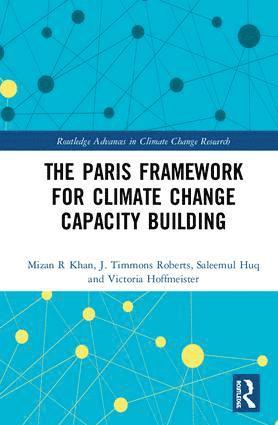 Mizan R Khan, J. Timmons Roberts, Saleemul Huq, Victoria Hoffmeister, Bangladesh) Khan, Mizan R (North South University, USA) Roberts, J. Timmons (Brown University, Bangladesh) Huq, Saleemul (Independent University, USA) Hoffmeister, Victoria (Brown University, Mizan R. Khan - Paris Framework for Climate Change Capacity Building, Inbunden