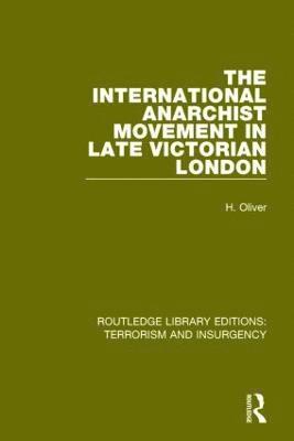 Hermia Oliver - International Anarchist Movement in Late Victorian London (RLE: Terrorism & Insurgency), Inbunden