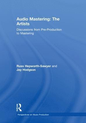 Russ Hepworth-Sawyer, Jay Hodgson, UK) Hepworth-Sawyer, Russ (York St John University, Canada.) Hodgson, Jay (Professor at Western University, Ontario - Audio Mastering: The Artists, Inbunden