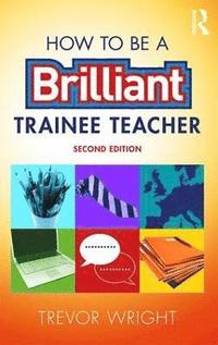 bokomslag How to be a Brilliant Trainee Teacher