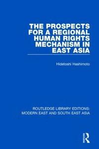 bokomslag Prospects for a Regional Human Rights Mechanism in East Asia (RLE Modern East and South East Asia)