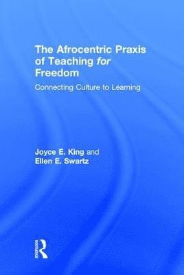 Joyce E. King, Ellen E. Swartz, USA) King, Joyce E. (Georgia State University, USA) Swartz, Ellen E. (University of Rochester - Afrocentric Praxis of Teaching for Freedom, Inbunden