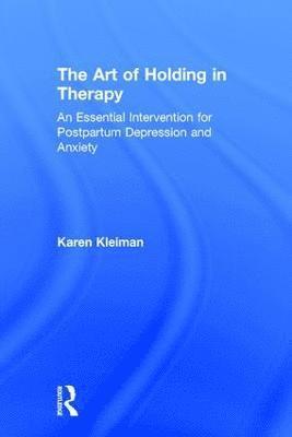 bokomslag The Art of Holding in Therapy: An Essential Intervention for Postpartum Depression and Anxiety