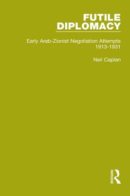 Futile Diplomacy - A History of Arab-Israeli Negotiations, 1913-56 1