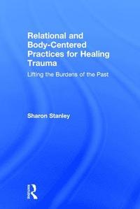 bokomslag Relational and Body-Centered Practices for Healing Trauma