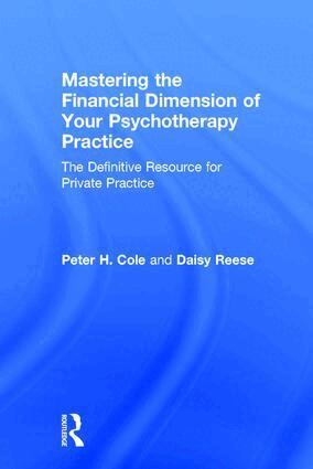 Peter H. Cole, Daisy Reese - Mastering the Financial Dimension of Your Psychotherapy Practice, Inbunden