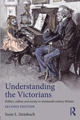 Susie L. Steinbach - Understanding the Victorians: Politics, Culture and Society in Nineteenth-Century Britain, Häftad