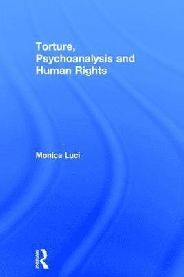 bokomslag Torture, Psychoanalysis and Human Rights