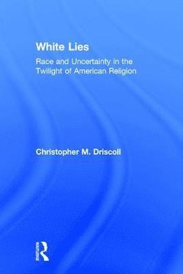 Christopher M. Driscoll, USA) Driscoll, Christopher M. (Lehigh University, Christopher M Driscoll - White Lies, Inbunden