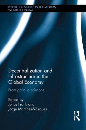 Jonas Frank, Jorge Martinez-Vazquez - Decentralization and Infrastructure in the Global Economy, Inbunden