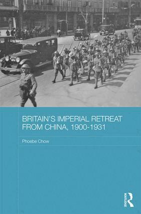 Phoebe Chow - Britain's Imperial Retreat from China, 1900-1931, Inbunden