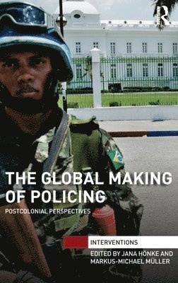 Jana Hönke, Markus-Michael Müller, UK) Honke, Jana (University of Edinburgh, Germany) Muller, Markus-Michael (Freie Universitat Berlin - Global Making of Policing, Inbunden