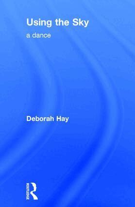 Deborah Hay - Using the Sky, Inbunden