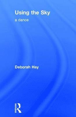 Deborah Hay - Using the Sky, Inbunden