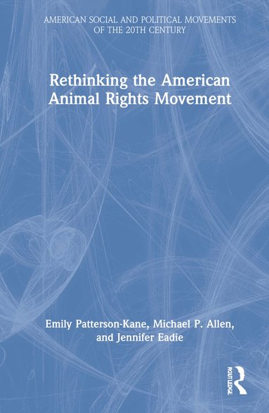 Emily Patterson-Kane, Michael P. Allen, Jennifer Eadie - Rethinking the American Animal Rights Movement, Inbunden