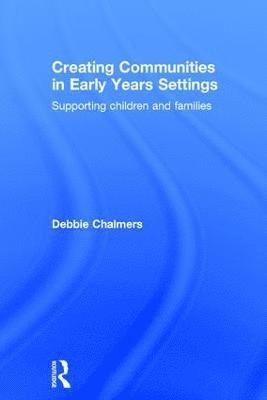 Debbie Chalmers - Creating Communities in Early Years Settings, Inbunden