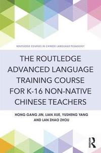 bokomslag The Routledge Advanced Language Training Course for K-16 Non-native Chinese Teachers