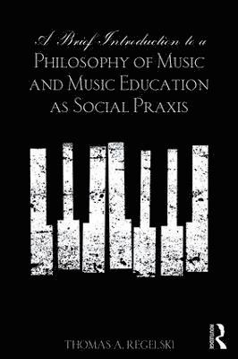 A Brief Introduction to A Philosophy of Music and Music Education as Social Praxis 1