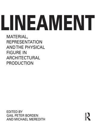 Lineament: Material, Representation and the Physical Figure in Architectural Production 1