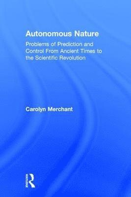Carolyn Merchant, USA) Merchant, Carolyn (University of California, Berkeley - Autonomous Nature, Inbunden