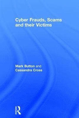 Mark Button, Cassandra Cross, UK) Button, Mark (University of Portsmouth, Australia) Cross, Cassandra (Queensland University of Technology - Cyber Frauds, Scams and their Victims, Inbunden