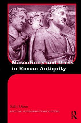Kelly Olson - Masculinity and Dress in Roman Antiquity, Inbunden
