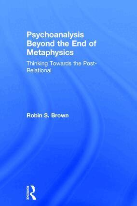Robin Brown - Psychoanalysis Beyond the End of Metaphysics, Inbunden