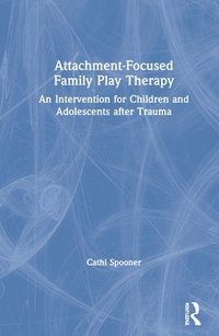 bokomslag Attachment-Focused Family Play Therapy