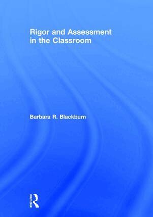 Barbara R. Blackburn - Rigor and Assessment in the Classroom, Inbunden