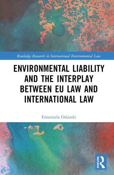 Emanuela Orlando - Environmental Liability and the Interplay between EU Law and International Law, Inbunden