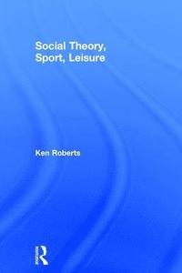 bokomslag Social Theory, Sport, Leisure