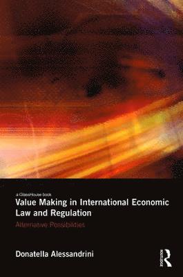 Value Making in International Economic Law and Regulation 1