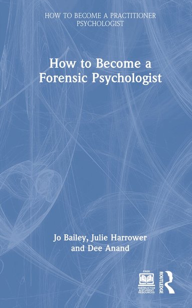 Jo Bailey, Julie Harrower, Dee Anand - How to Become a Forensic Psychologist, Inbunden
