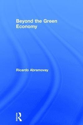 Ricardo Abramovay, Brazil.) Abramovay, Ricardo (Professor in the Department of Economics, University of Sao Paulo - Beyond the Green Economy, Inbunden