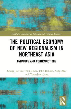 Chang Jae Lee, You-il Lee, John Benson, Ying Zhu, Yoon-Jong Jang - Political Economy of New Regionalism in Northeast Asia, Inbunden
