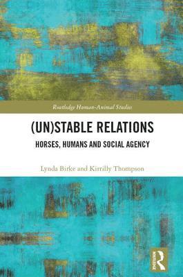 bokomslag (Un)Stable Relations: Horses, Humans and Social Agency