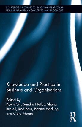 Kevin Orr, Sandra Nutley, Shona Russell, Rod Bain, Bonnie Hacking, Clare Moran - Knowledge and Practice in Business and Organisations, Inbunden