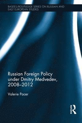 Valerie Pacer, University College London) Pacer, Valerie (School of Slavonic and East European Studies - Russian Foreign Policy under Dmitry Medvedev, 2008-2012, Inbunden