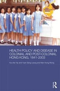 bokomslag Health Policy and Disease in Colonial and Post-Colonial Hong Kong, 1841-2003