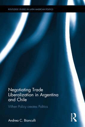 Andrea C. Bianculli - Negotiating Trade Liberalization in Argentina and Chile, Inbunden