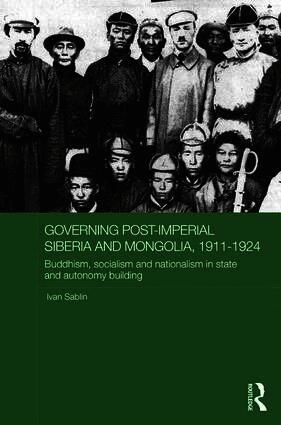 Governing Post-Imperial Siberia and Mongolia, 1911–1924