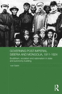 Governing Post-Imperial Siberia and Mongolia, 1911-1924 1