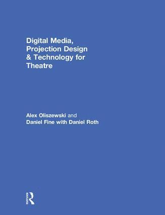 Alex Oliszewski, Daniel Fine, Daniel Roth - Digital Media, Projection Design, and Technology for Theatre, Inbunden
