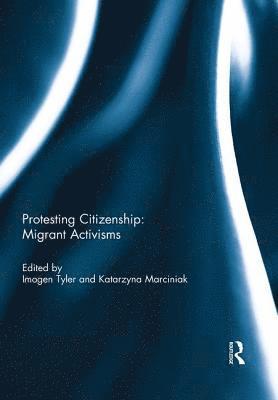 Imogen Tyler, Katarzyna Marciniak, UK) Tyler, Imogen (Lancaster University, USA) Marciniak, Katarzyna (Ohio University - Protesting Citizenship: Migrant Activisms, Häftad
